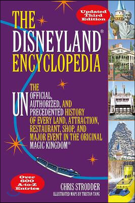 The Disneyland Encyclopedia: The Unofficial, Unauthorized, and Unprecedented History of Every Land, Attraction, Restaurant, Shop, and Major Event i