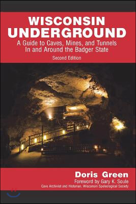 Wisconsin Underground: A Guide to Caves, Mines, and Tunnels In and Around the Badger State