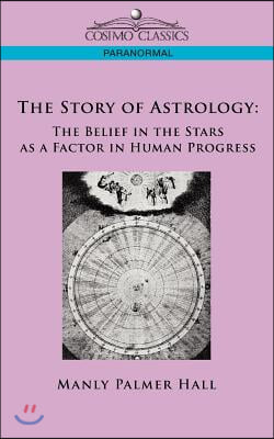 The Story of Astrology: The Belief in the Stars as a Factor in Human Progress