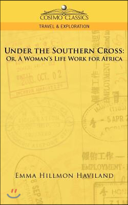 Under the Southern Cross: Or, a Woman&#39;s Life Work for Africa