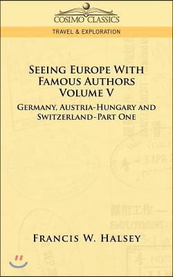 Seeing Europe with Famous Authors: Volume V - Germany, Austria-Hungary and Switzerland-Part One