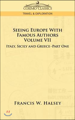 Seeing Europe with Famous Authors: Volume VII - Italy, Sicily, and Greece-Part One