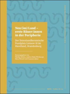 Neu (Im) Land - Erste B&#228;uer: Innen in Der Peripherie: Der Linienbandkeramische Fundplatz Lietzow 10 Im Havelland, Brandenburg