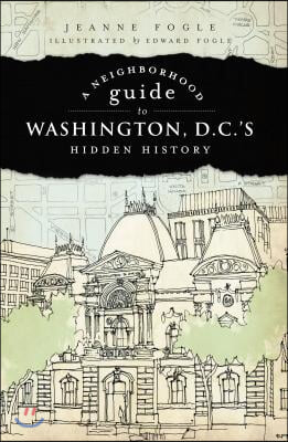 A Neighborhood Guide to Washington, D.C.&#39;s Hidden History