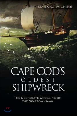 Cape Cod&#39;s Oldest Shipwreck:: The Desperate Crossing of the Sparrow-Hawk