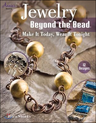 Jewelry Beyond the Bead: Make It Today, Wear It Tonight