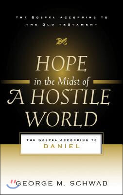 Hope in the Midst of a Hostile World: The Gospel According to Daniel