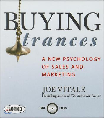 Buying Trances: A New Psychology of Sales and Marketing