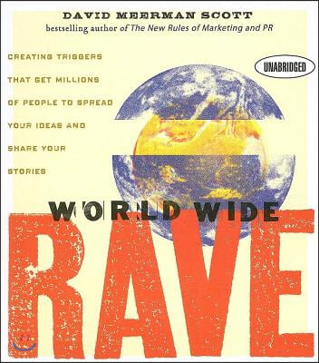 World Wide Rave: Creating Triggers That Get Millions of People to Spread Your Ideas and Share Your Stories