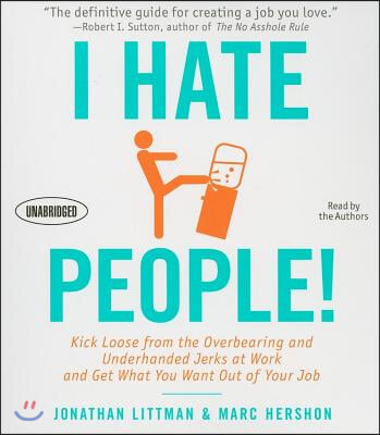 I Hate People!: Kick Loose from the Overbearing and Underhanded Jerks at Work and Get What You Want Out of Your Job