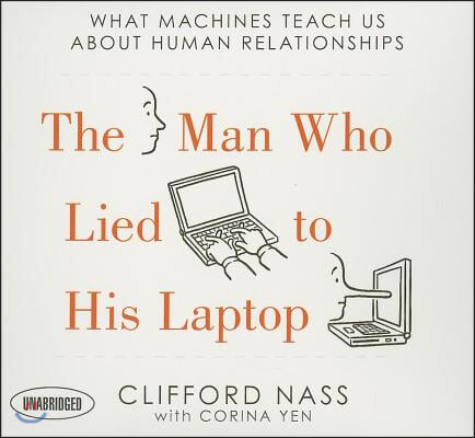 The Man Who Lied to His Laptop: What Machines Teach Us about Human Relationships