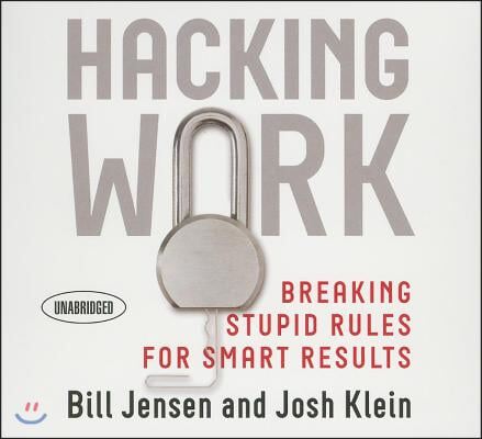 Hacking Work: Breaking Stupid Rules for Smart Results