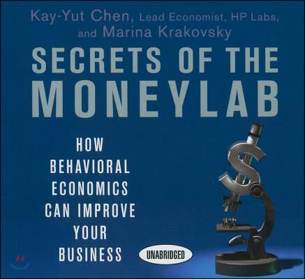 Secrets of the Moneylab: How Behavioral Economics Can Improve Your Business