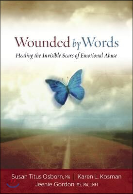 Wounded by Words: Healing the Invisible Scars of Emotional Abuse: Healing the Invisible Scars of Emotional Abuse