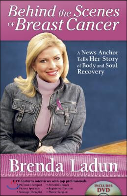 Behind the Scenes of Breast Cancer: A News Anchor Tells Her Story of Body and Soul Recovery [With DVD]