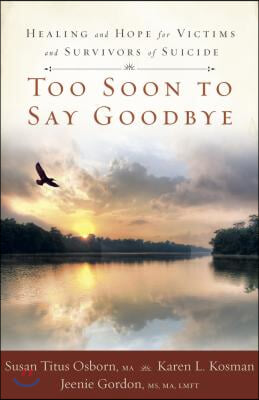 Too Soon to Say Goodbye: Healing and Hope for Victims and Survivors of Suicide