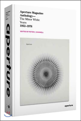 Aperture Magazine Anthology: The Minor White Years, 1952-1976