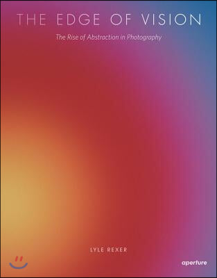 Lyle Rexer: The Edge of Vision: The Rise of Abstraction in Photography