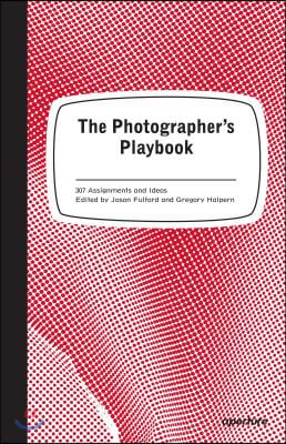 The Photographer&#39;s Playbook: 307 Assignments and Ideas