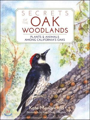 Secrets of the Oak Woodlands: Plants and Animals Among California&#39;s Oaks