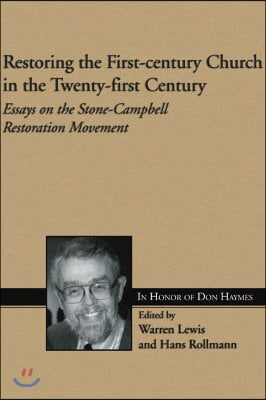 Restoring the First-Century Church in the Twenty-First Century: Essays on the Stone-Campbell Restoration Movement in Honor of Don Haymes