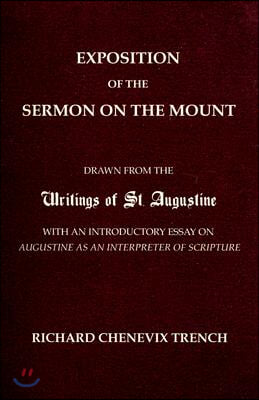 Exposition of the Sermon on the Mount: Drawn from the Writings of St. Augustine with an Introductory Essay on Augustine as an Interpreter of Scripture