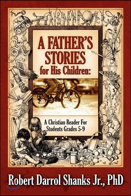 A Father&#39;s Stories for His Children: A Christian Reader For Students Grades 5-9