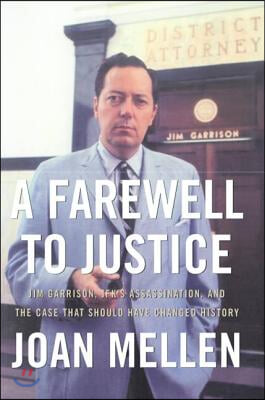 A Farewell to Justice: Jim Garrison, Jfk's Assassination, and the Case That Should Have Changed History