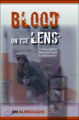 Blood on the Lens: A Filmmaker&#39;s Quest for Truth in Afghanistan