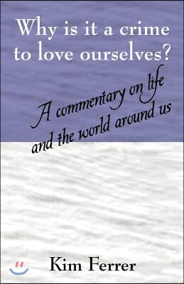 Why is it a crime to love ourselves? A commentary on life and the world around us