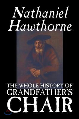 The Whole History of Grandfather&#39;s Chair by Nathaniel Hawthorne, Fiction, Classics