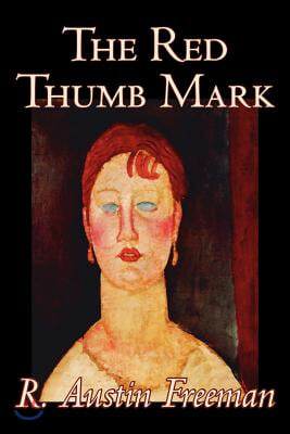 The Red Thumb Mark by R. Austin Freeman, Fiction, Classics, Literary, Mystery &amp; Detective