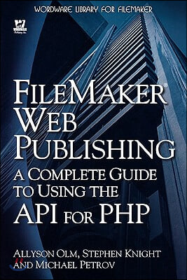 FileMaker Web Publishing: A Complete Guide to Using the API for PHP