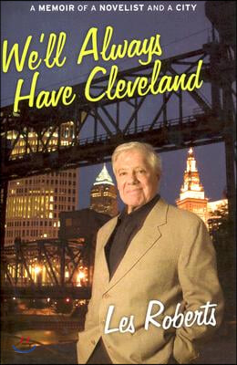 We&#39;ll Always Have Cleveland: A Memoir of a Novelist and a City