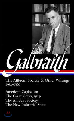 John Kenneth Galbraith: The Affluent Society & Other Writings 1952-1967 (Loa #208): American Capitalism / The Great Crash, 1929 / The Affluent Society