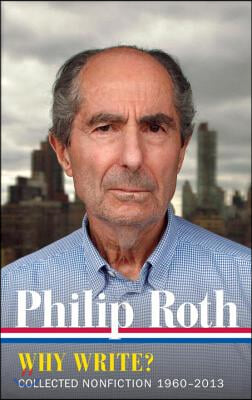 Philip Roth: Why Write? (Loa #300): Collected Nonfiction 1960-2014