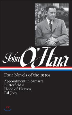 John O&#39;Hara: Four Novels of the 1930s (Loa #313): Appointment in Samarra / Butterfield 8 / Hope of Heaven / Pal Joey