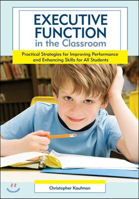 Executive Function in the Classroom: Practical Strategies for Improving Performance and Enhancing Skills for All Students