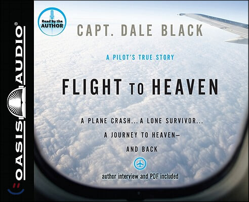 Flight to Heaven: A Plane Crash...a Lone Survivor...a Journey to Heaven--And Back