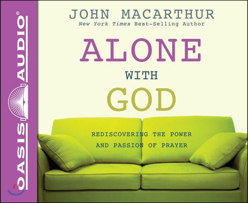 Alone with God: Rediscovering the Power and Passion of Prayer