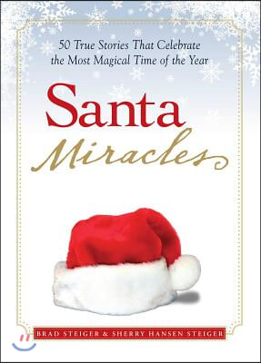 Santa Miracles: 50 True Stories That Celebrate the Most Magical Time of the Year