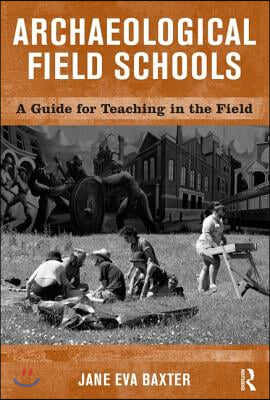 Archaeological Field Schools: A Guide for Teaching in the Field