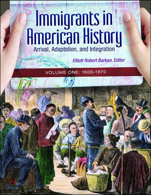 Immigrants in American History: Arrival, Adaptation, and Integration [4 Volumes]
