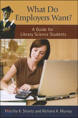 What Do Employers Want?: A Guide for Library Science Students