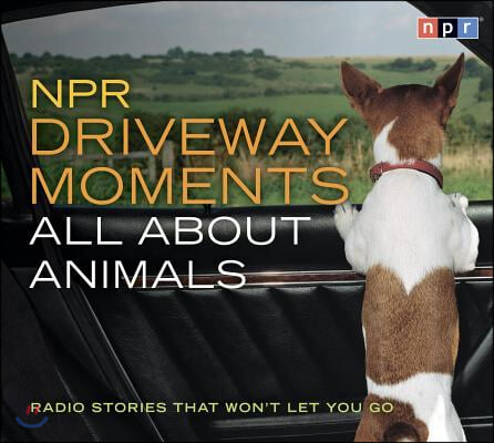 NPR Driveway Moments All about Animals: Radio Stories That Won't Let You Go