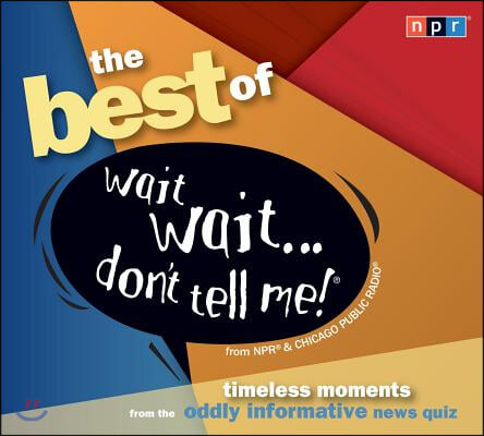 The Best of Wait Wait... Don&#39;t Tell Me!: Timeless Moments from the Oddly Informative News Quiz