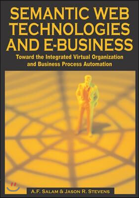 Semantic Web Technologies and E-Business: Toward the Integrated Virtual Organization and Business Process Automation
