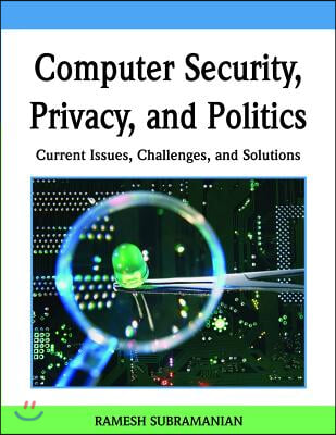 Computer Security, Privacy, and Politics: Current Issues, Challenges, and Solutions