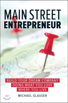 Main Street Entrepreneur: Build Your Dream Company Doing What You Love Where You Live