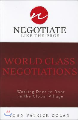 World Class Negotiations: Working Door to Door in the Global Village: Negotiate Like the Pros